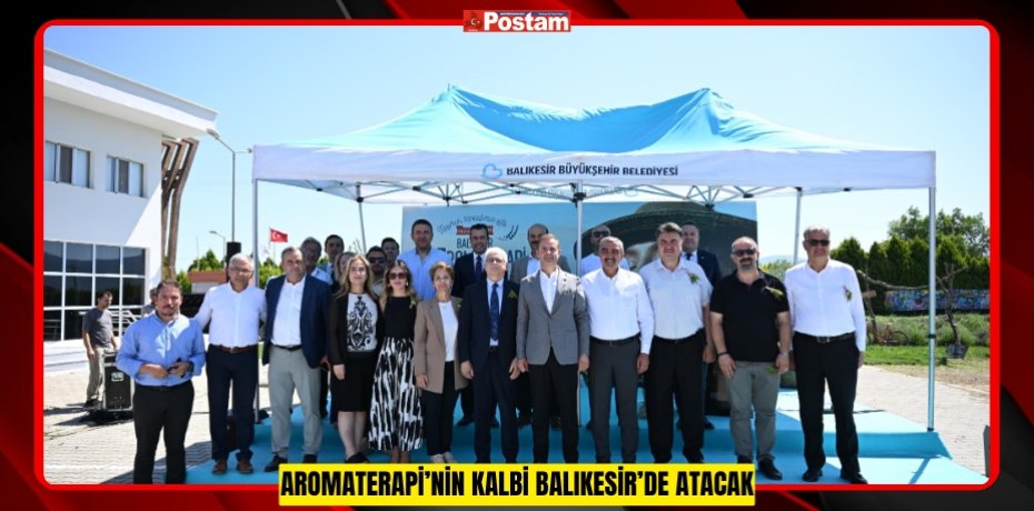 AROMATERAPİ’NİN KALBİ BALIKESİR’DE ATACAK