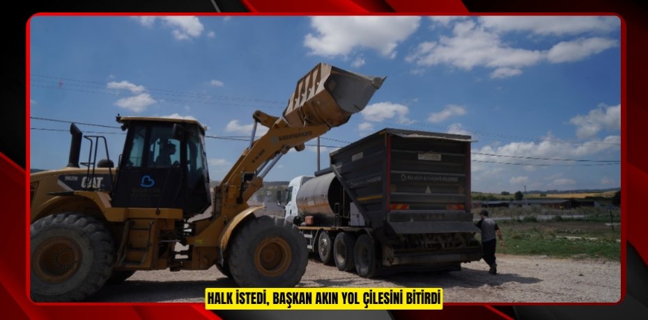 HALK İSTEDİ, BAŞKAN AKIN YOL ÇİLESİNİ BİTİRDİ