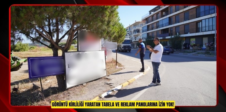 GÖRÜNTÜ KİRLİLİĞİ YARATAN TABELA VE REKLAM PANOLARINA İZİN YOK!