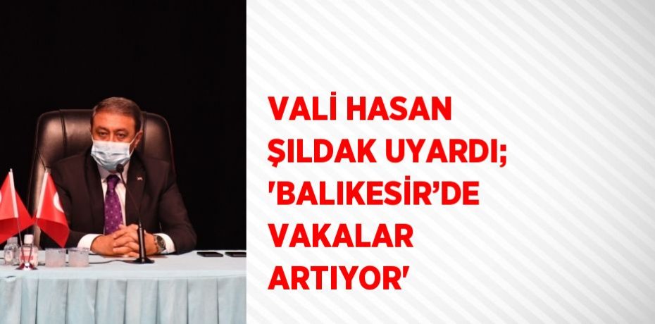 VALİ HASAN ŞILDAK UYARDI; 'BALIKESİR’DE VAKALAR ARTIYOR'