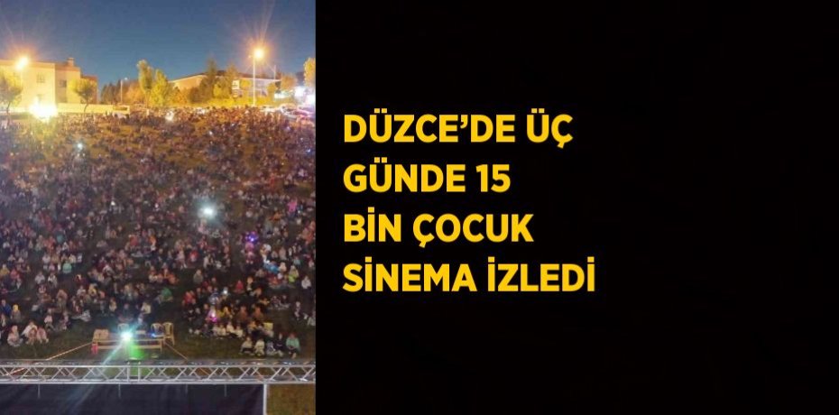 DÜZCE’DE ÜÇ GÜNDE 15 BİN ÇOCUK SİNEMA İZLEDİ