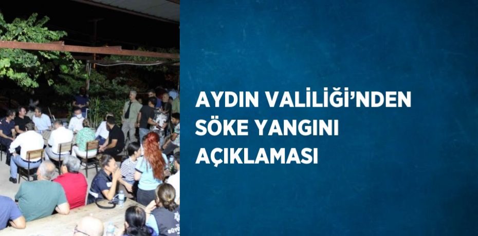 AYDIN VALİLİĞİ’NDEN SÖKE YANGINI AÇIKLAMASI