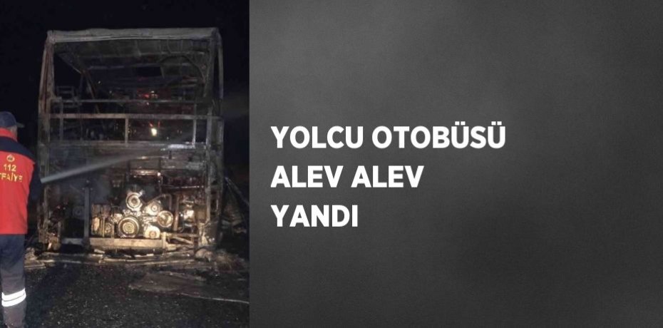 YOLCU OTOBÜSÜ ALEV ALEV YANDI