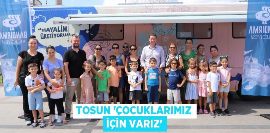 TOSUN 'ÇOCUKLARIMIZ İÇİN VARIZ'