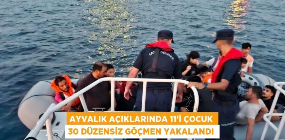 AYVALIK AÇIKLARINDA 11’İ ÇOCUK 30 DÜZENSİZ GÖÇMEN YAKALANDI