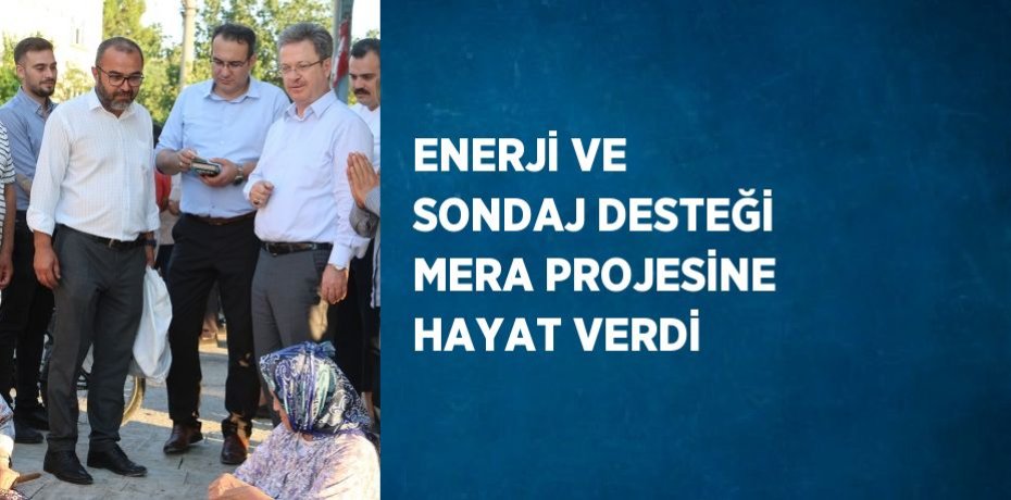 ENERJİ VE SONDAJ DESTEĞİ MERA PROJESİNE HAYAT VERDİ