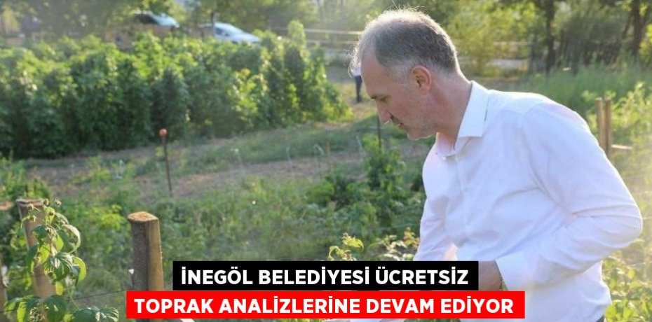 İNEGÖL BELEDİYESİ ÜCRETSİZ TOPRAK ANALİZLERİNE DEVAM EDİYOR