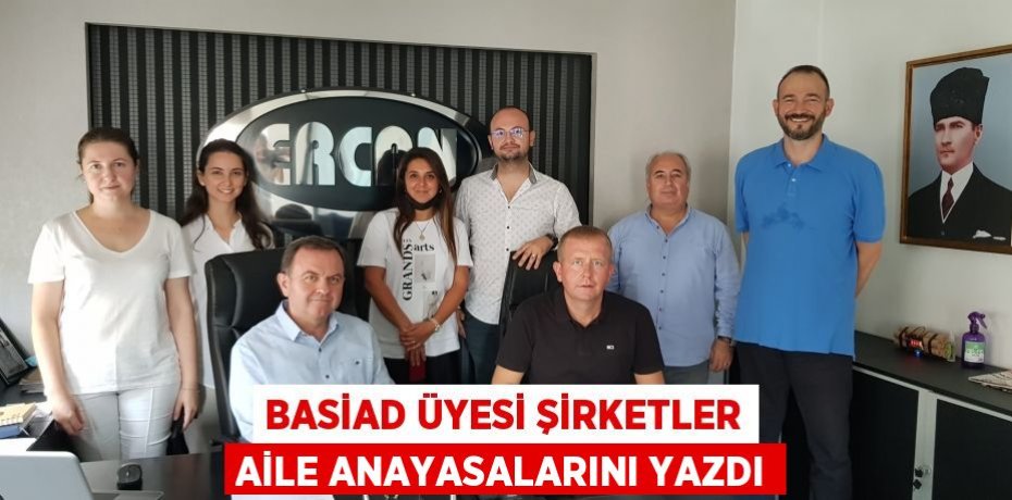 BASİAD ÜYESİ ŞİRKETLER AİLE ANAYASALARINI YAZDI