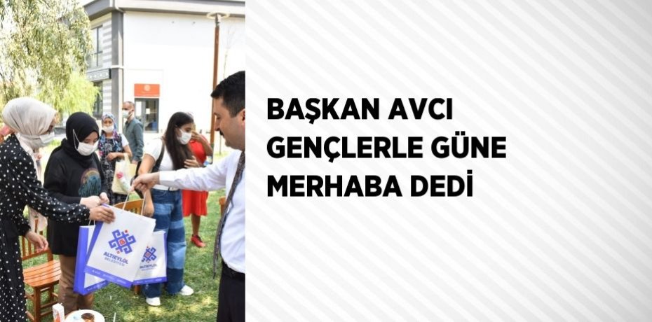 BAŞKAN AVCI GENÇLERLE GÜNE MERHABA DEDİ