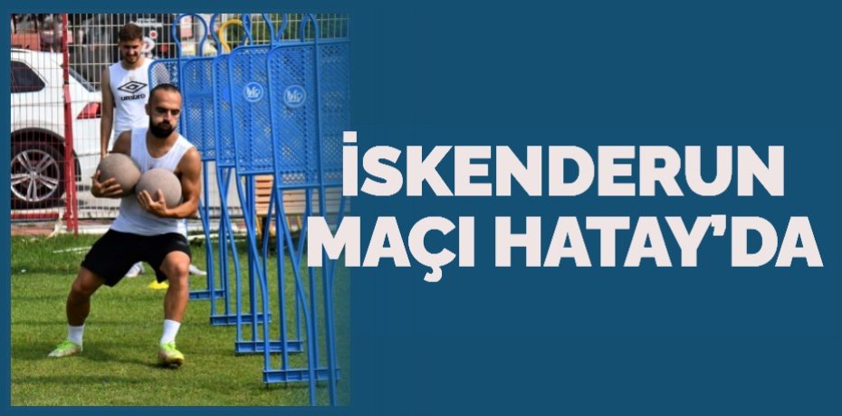 İSKENDERUN MAÇI HATAY’DA