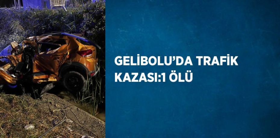 GELİBOLU’DA TRAFİK KAZASI:1 ÖLÜ
