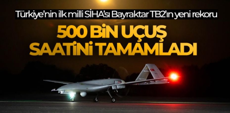 Milli SİHA Bayraktar TB2, 500 bin uçuş saatini tamamladı