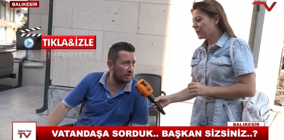 VATANDAŞA SORDUK..BAŞKAN SİZSİNİZ ?