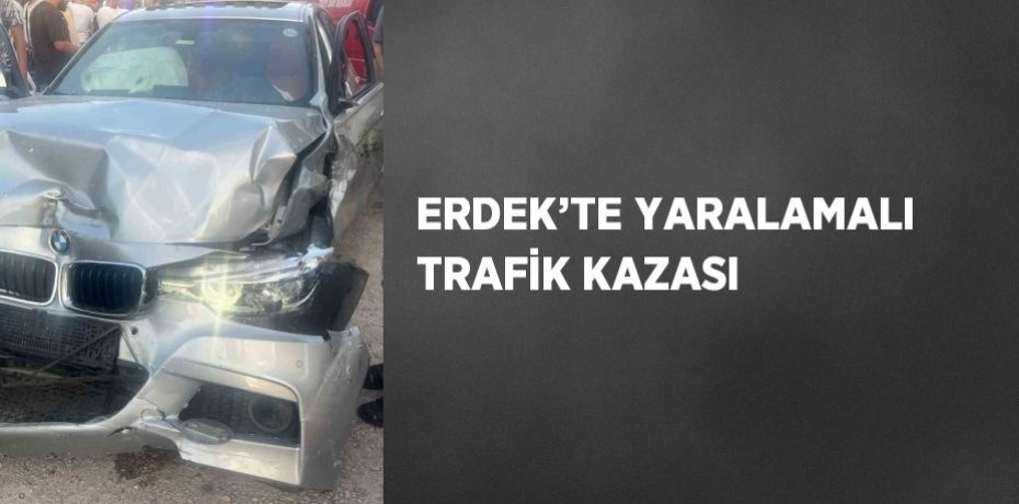 ERDEK’TE YARALAMALI TRAFİK KAZASI