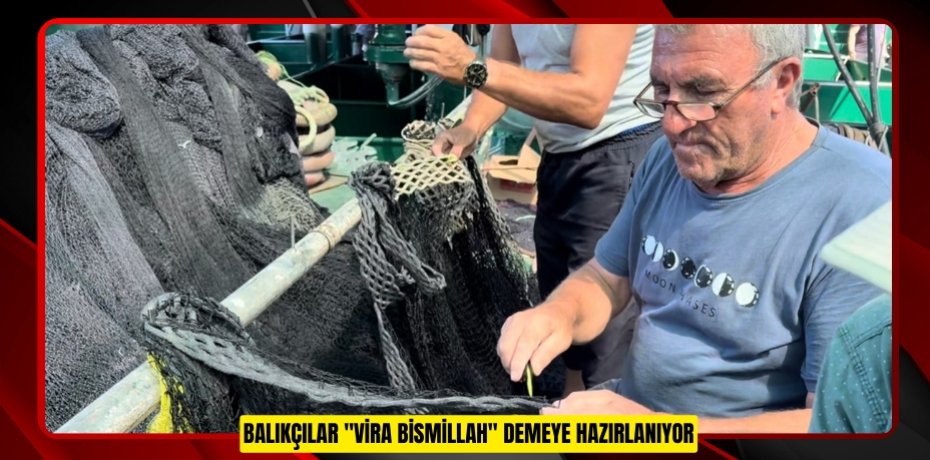 Balıkçılar "vira bismillah" demeye hazırlanıyor