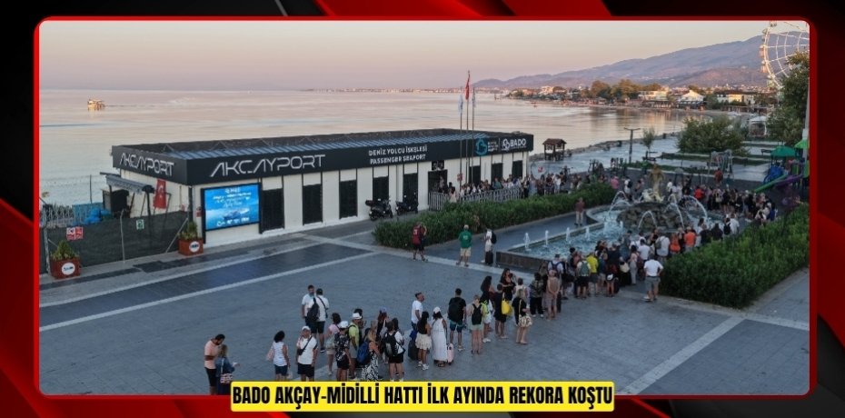 BADO AKÇAY–MİDİLLİ HATTI İLK AYINDA REKORA KOŞTU