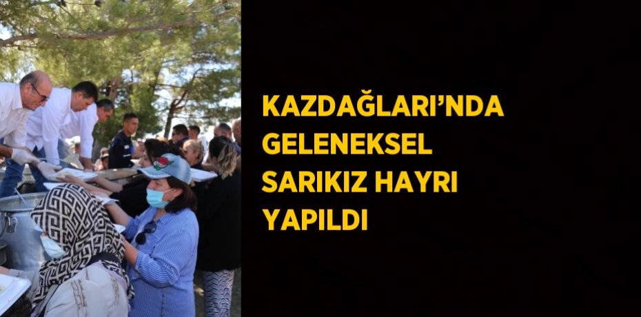 KAZDAĞLARI’NDA GELENEKSEL SARIKIZ HAYRI YAPILDI