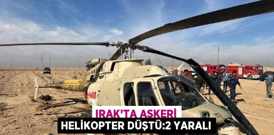 IRAK’TA ASKERİ HELİKOPTER DÜŞTÜ:2 YARALI