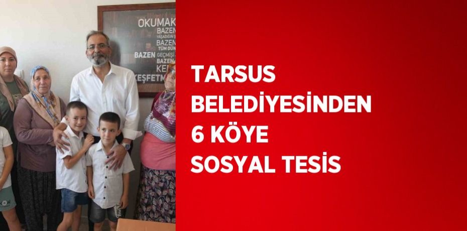 TARSUS BELEDİYESİNDEN 6 KÖYE SOSYAL TESİS