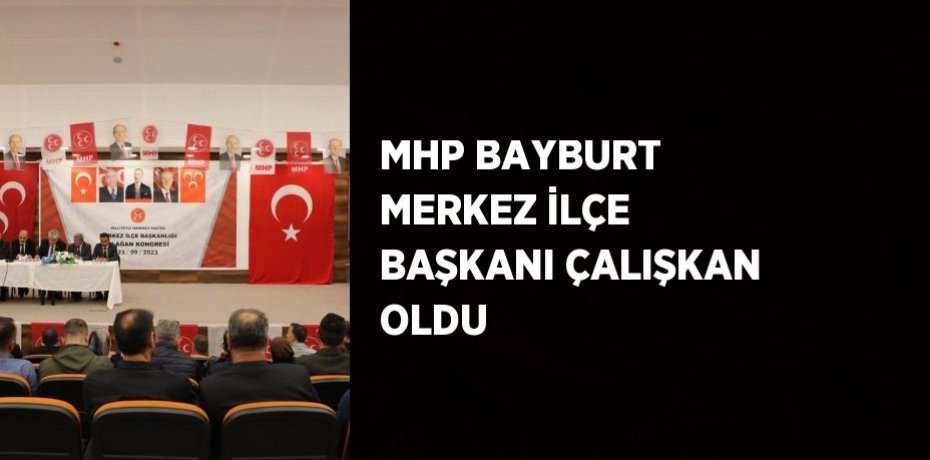 MHP BAYBURT MERKEZ İLÇE BAŞKANI ÇALIŞKAN OLDU
