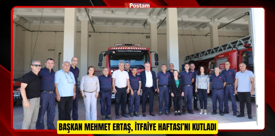 BAŞKAN MEHMET ERTAŞ, İTFAİYE HAFTASI’NI KUTLADI