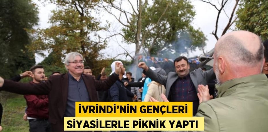 İVRİNDİ’NİN GENÇLERİ SİYASİLERLE PİKNİK YAPTI