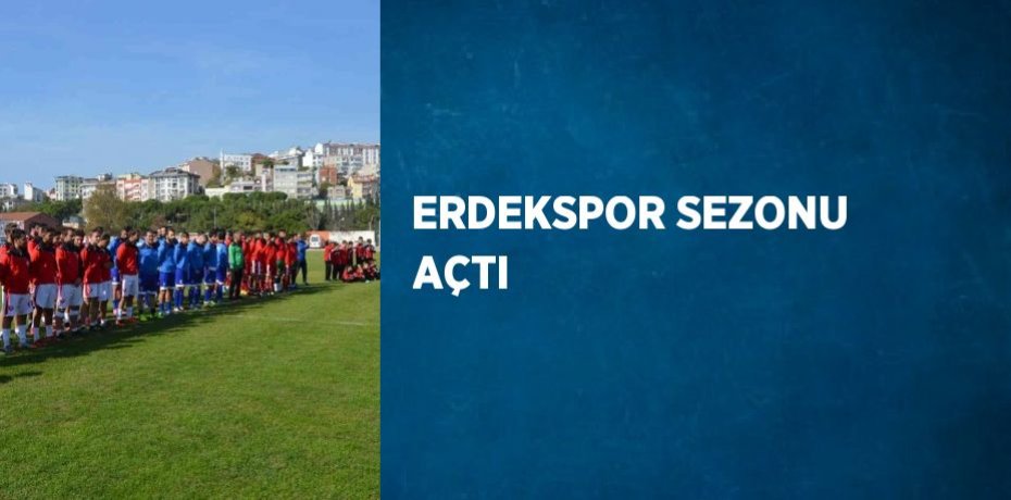ERDEKSPOR SEZONU AÇTI