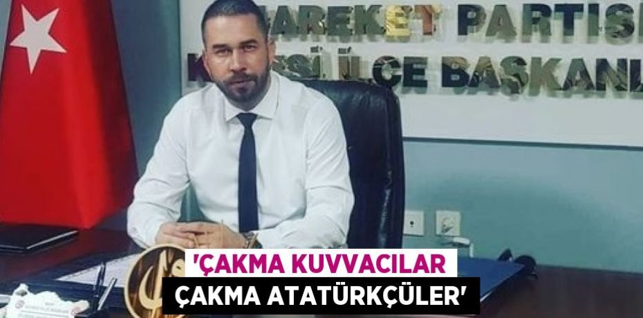 “ÇAKMA KUVVACILAR  ÇAKMA ATATÜRKÇÜLER”