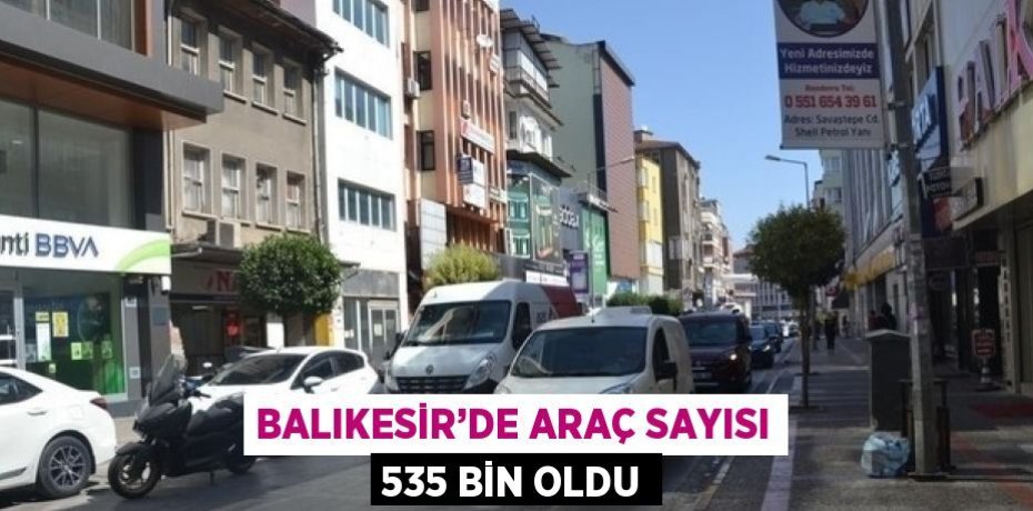 BALIKESİR’DE ARAÇ SAYISI 535 BİN OLDU