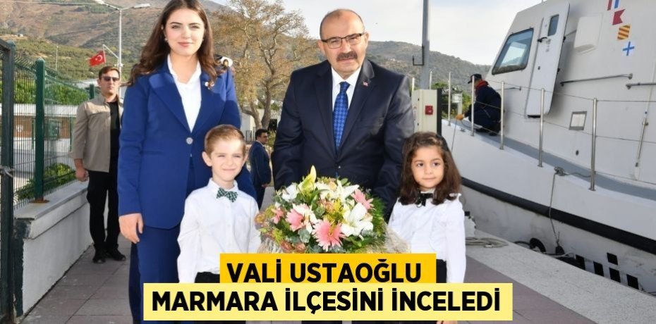 VALİ USTAOĞLU MARMARA İLÇESİNİ İNCELEDİ