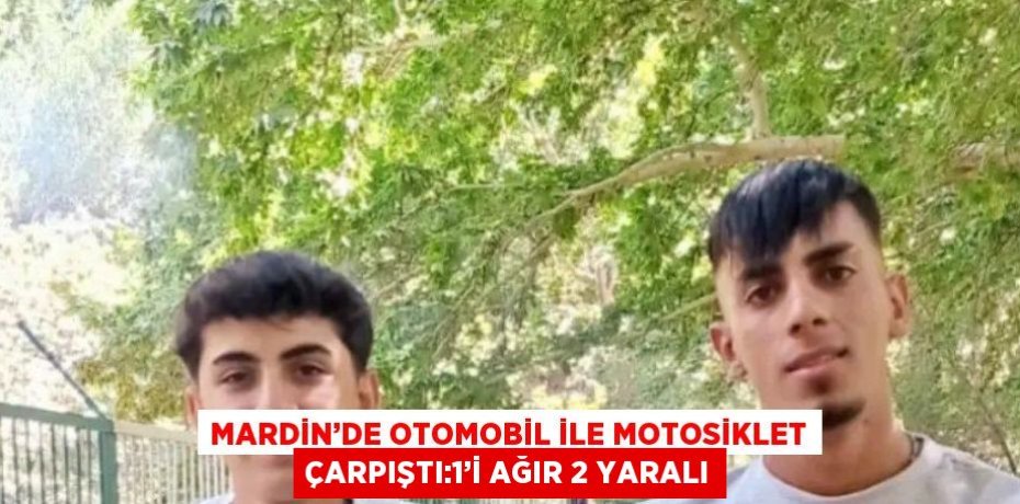 MARDİN’DE OTOMOBİL İLE MOTOSİKLET ÇARPIŞTI:1’İ AĞIR 2 YARALI