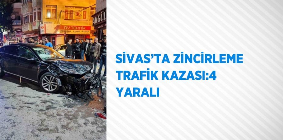 SİVAS’TA ZİNCİRLEME TRAFİK KAZASI:4 YARALI