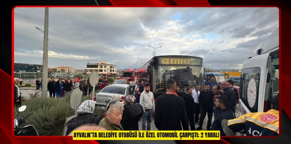 AYVALIK’TA BELEDİYE OTOBÜSÜ İLE ÖZEL OTOMOBİL ÇARPIŞTI; 2 YARALI