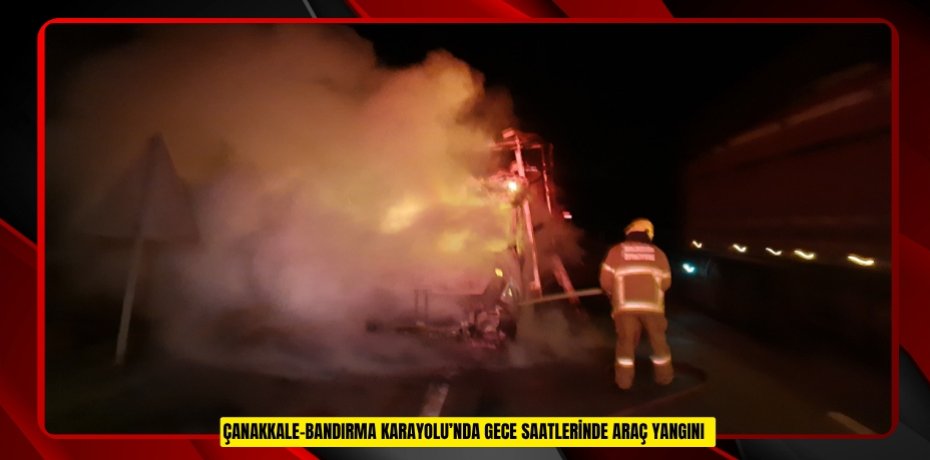 Çanakkale-Bandırma Karayolu’nda gece saatlerinde araç yangını