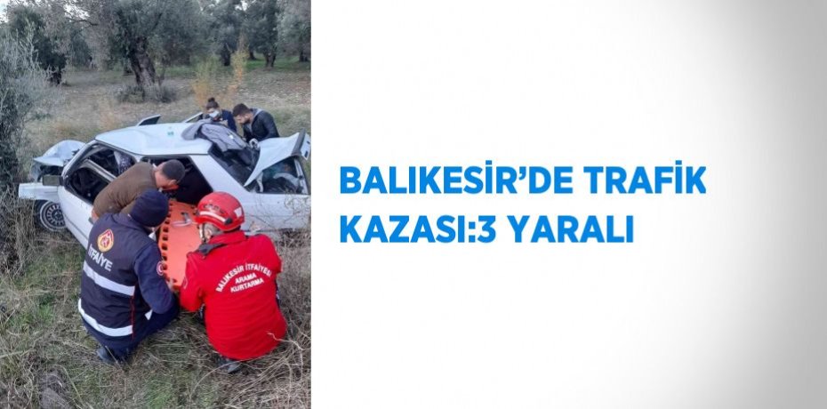 BALIKESİR’DE TRAFİK KAZASI:3 YARALI