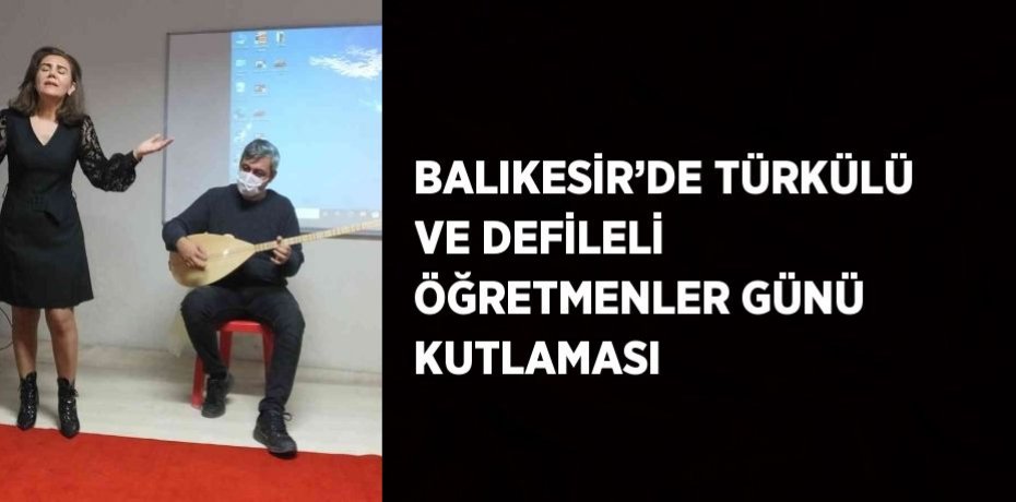 BALIKESİR’DE TÜRKÜLÜ VE DEFİLELİ ÖĞRETMENLER GÜNÜ KUTLAMASI