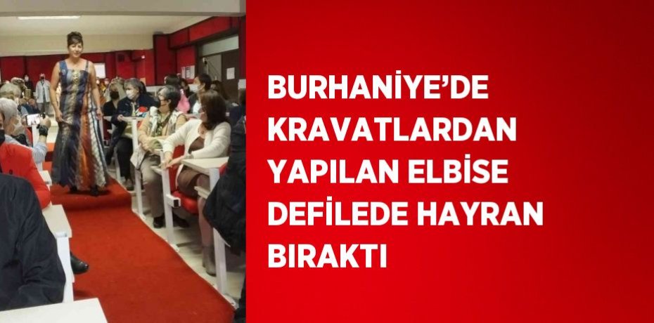 BURHANİYE’DE KRAVATLARDAN YAPILAN ELBİSE DEFİLEDE HAYRAN BIRAKTI