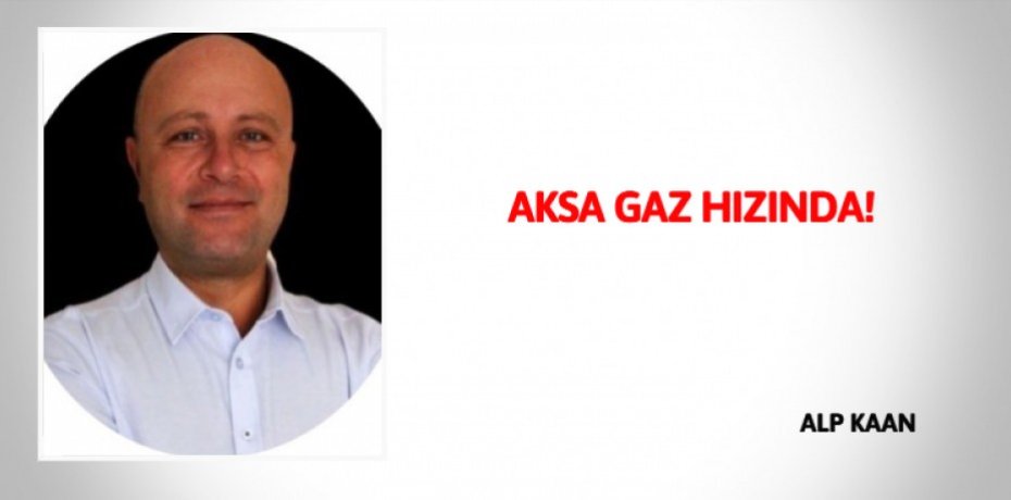 AKSA GAZ HIZINDA!
