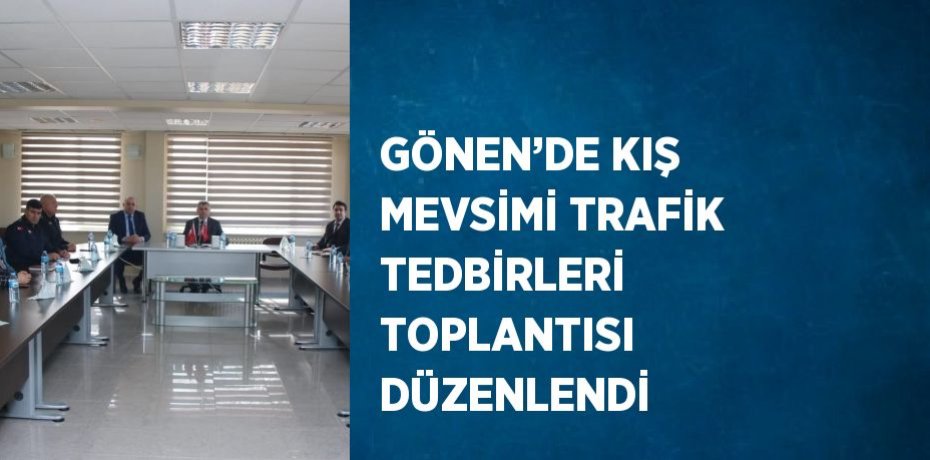 GÖNEN’DE KIŞ MEVSİMİ TRAFİK TEDBİRLERİ TOPLANTISI DÜZENLENDİ