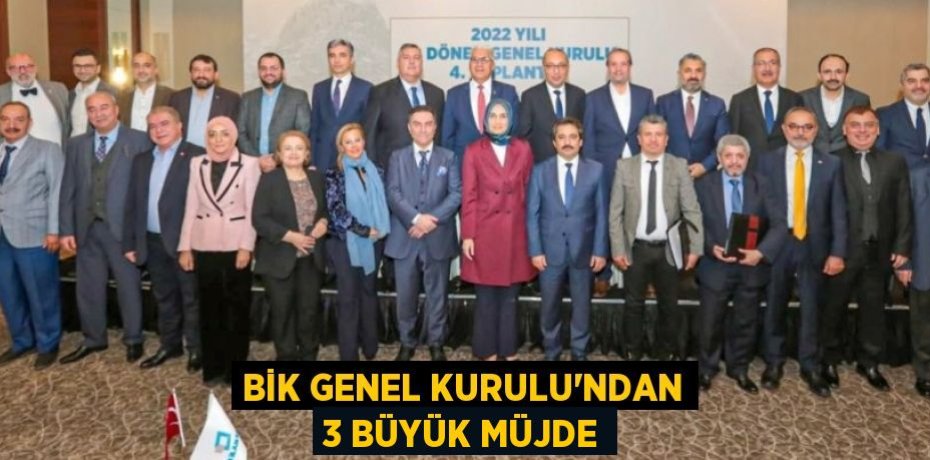 BİK Genel Kurulu’ndan 3 büyük müjde