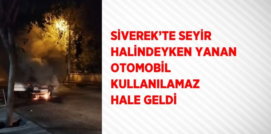 SİVEREK’TE SEYİR HALİNDEYKEN YANAN OTOMOBİL KULLANILAMAZ HALE GELDİ