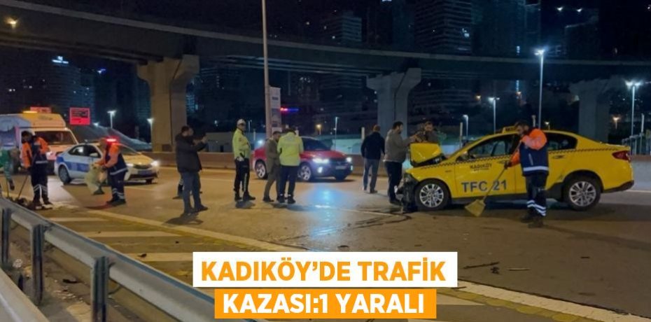KADIKÖY’DE TRAFİK KAZASI:1 YARALI