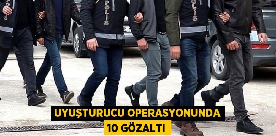 Uyuşturucu Operasyonunda 10 Gözaltı