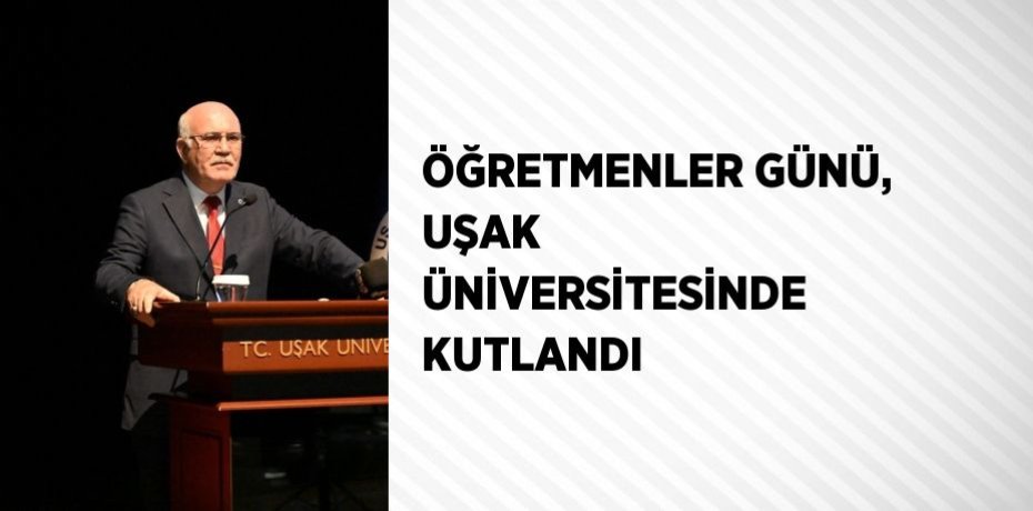 ÖĞRETMENLER GÜNÜ, UŞAK ÜNİVERSİTESİNDE KUTLANDI
