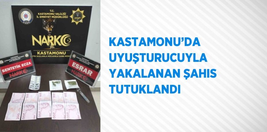 KASTAMONU’DA UYUŞTURUCUYLA YAKALANAN ŞAHIS TUTUKLANDI