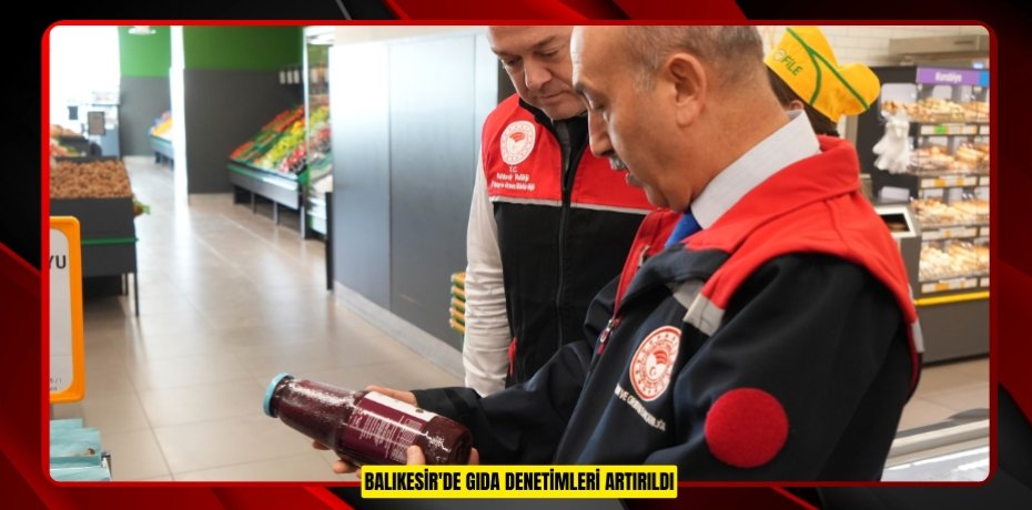Balıkesir'de gıda denetimleri artırıldı