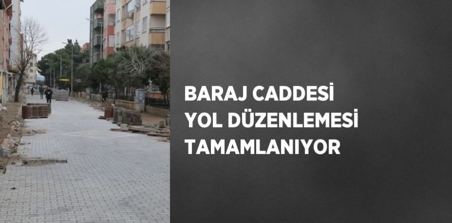 BARAJ CADDESİ YOL DÜZENLEMESİ TAMAMLANIYOR