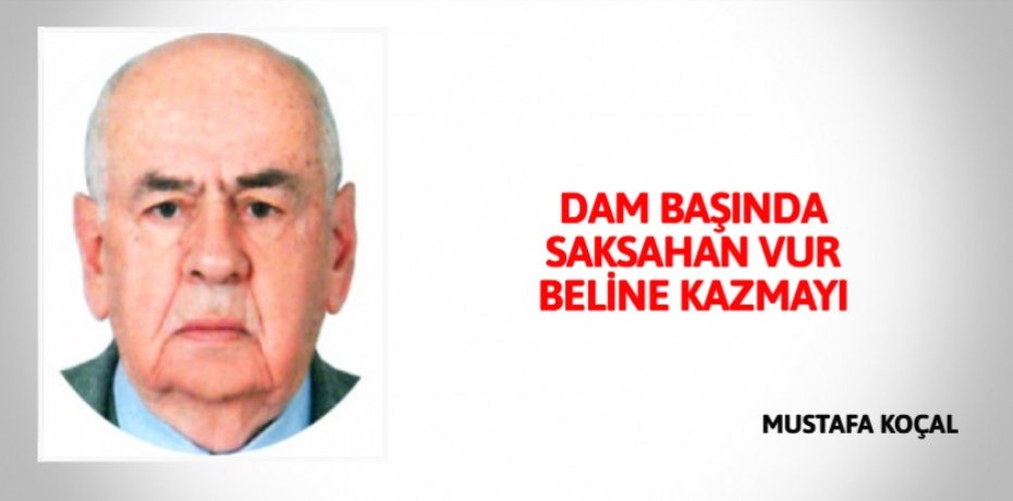DAM BAŞINDA SAKSAHAN VUR BELİNE KAZMAYI