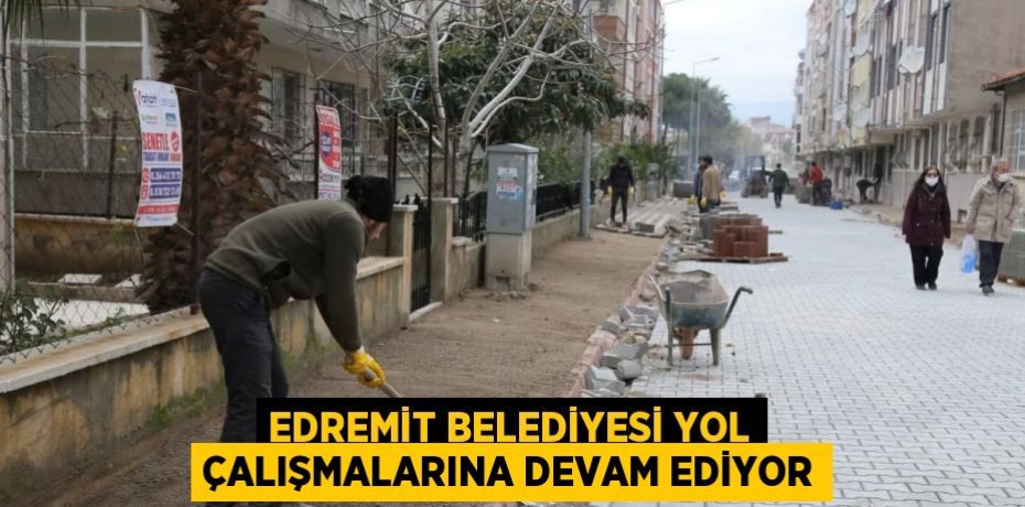 EDREMİT BELEDİYESİ YOL ÇALIŞMALARINA DEVAM EDİYOR