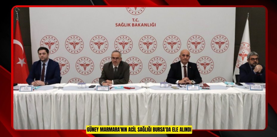 Güney Marmara'nın acil sağlığı Bursa'da ele alındı